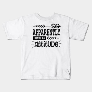 So Apparently I Have An Attitude Kids T-Shirt